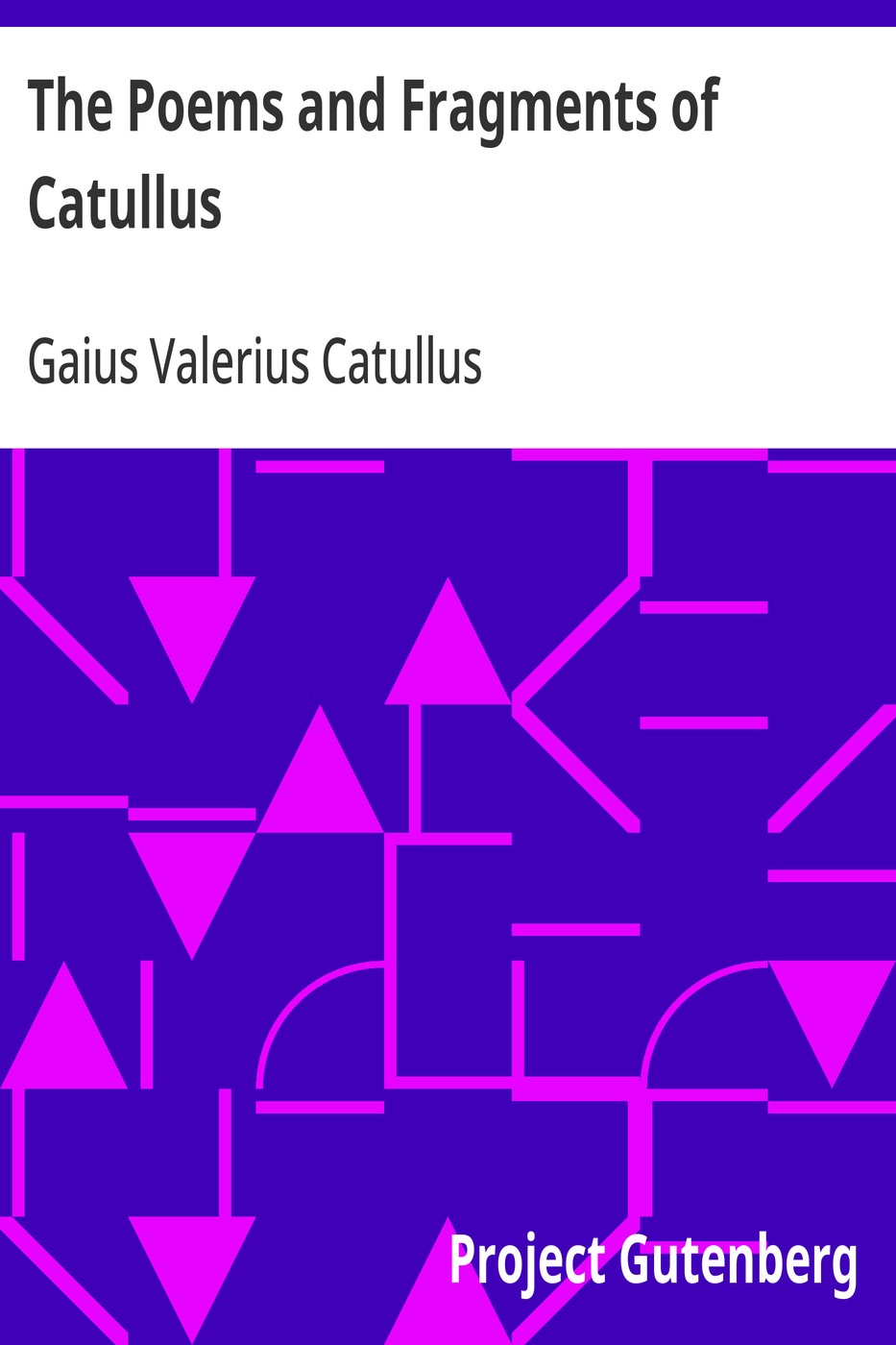 The Poems and Fragments of Catullus Translated in the Metres of the Original 표지