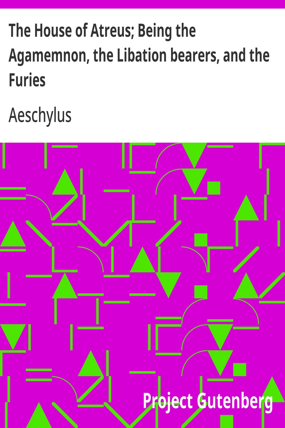 The House of Atreus; Being the Agamemnon, the Libation bearers, and the Furies 표지